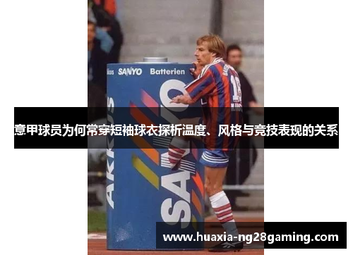 意甲球员为何常穿短袖球衣探析温度、风格与竞技表现的关系