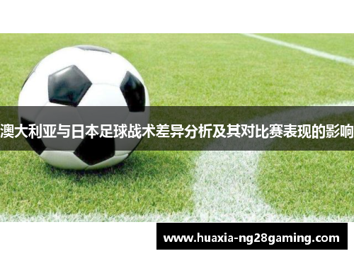 澳大利亚与日本足球战术差异分析及其对比赛表现的影响