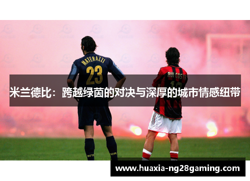 米兰德比：跨越绿茵的对决与深厚的城市情感纽带