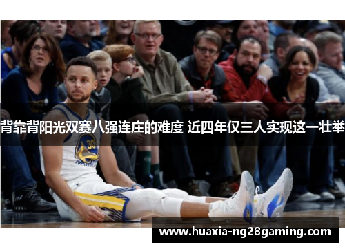 背靠背阳光双赛八强连庄的难度 近四年仅三人实现这一壮举