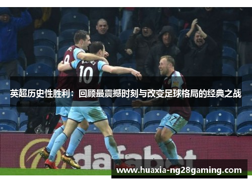英超历史性胜利：回顾最震撼时刻与改变足球格局的经典之战