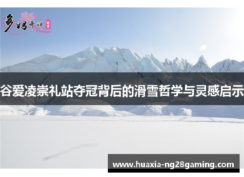 谷爱凌崇礼站夺冠背后的滑雪哲学与灵感启示