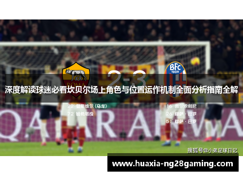 深度解读球迷必看坎贝尔场上角色与位置运作机制全面分析指南全解