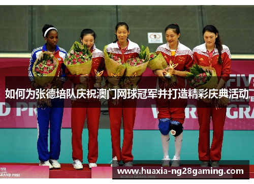 如何为张德培队庆祝澳门网球冠军并打造精彩庆典活动