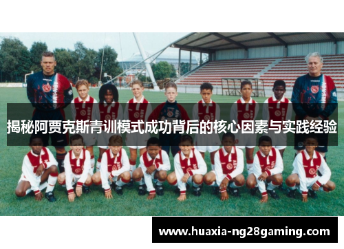 揭秘阿贾克斯青训模式成功背后的核心因素与实践经验