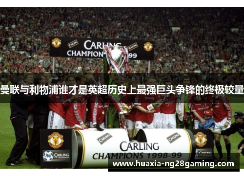 曼联与利物浦谁才是英超历史上最强巨头争锋的终极较量