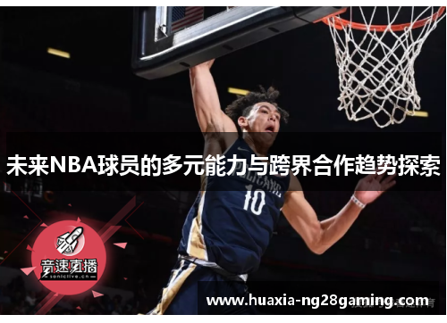 未来NBA球员的多元能力与跨界合作趋势探索 未来NBA球员的多元能力与跨界合作趋势探索