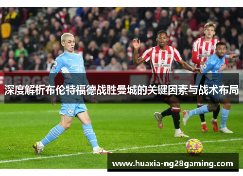 深度解析布伦特福德战胜曼城的关键因素与战术布局