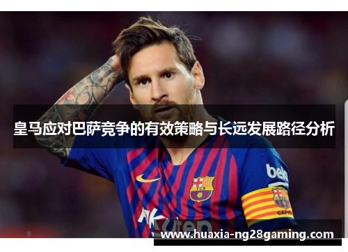 皇马应对巴萨竞争的有效策略与长远发展路径分析