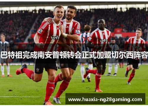 巴特祖完成南安普顿转会正式加盟切尔西阵容